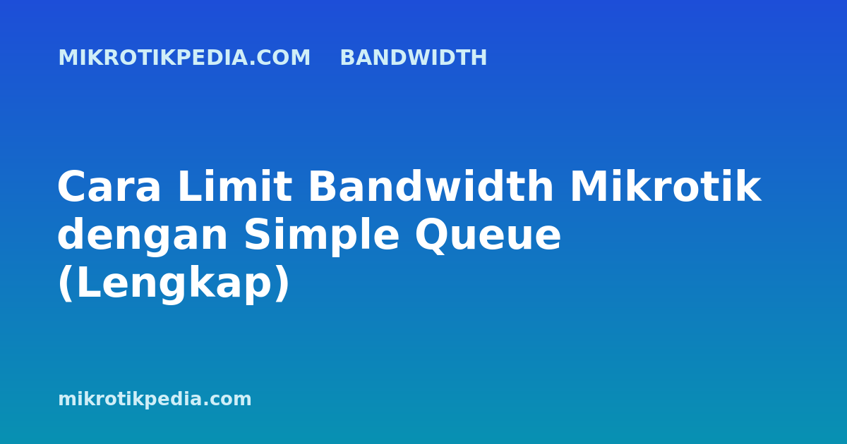 Cara Limit Bandwidth Mikrotik dengan Simple Queue (Lengkap)