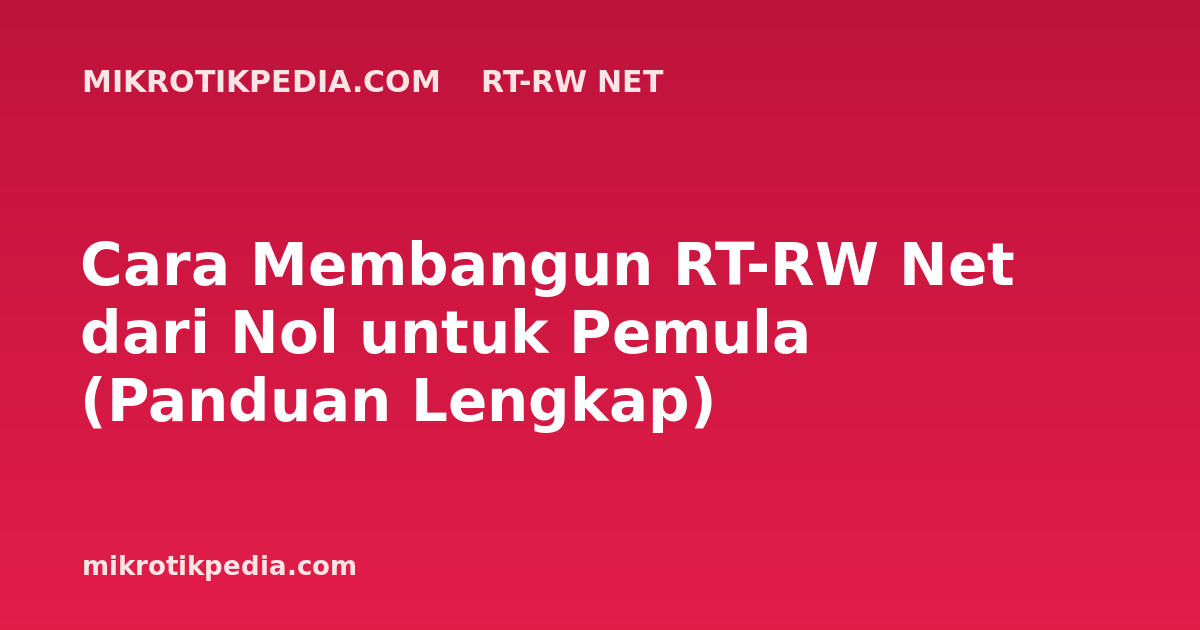 Cara Membangun RT-RW Net dari Nol untuk Pemula (Panduan Lengkap)
