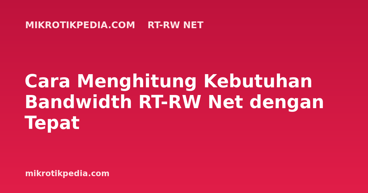 Cara Menghitung Kebutuhan Bandwidth RT-RW Net dengan Tepat