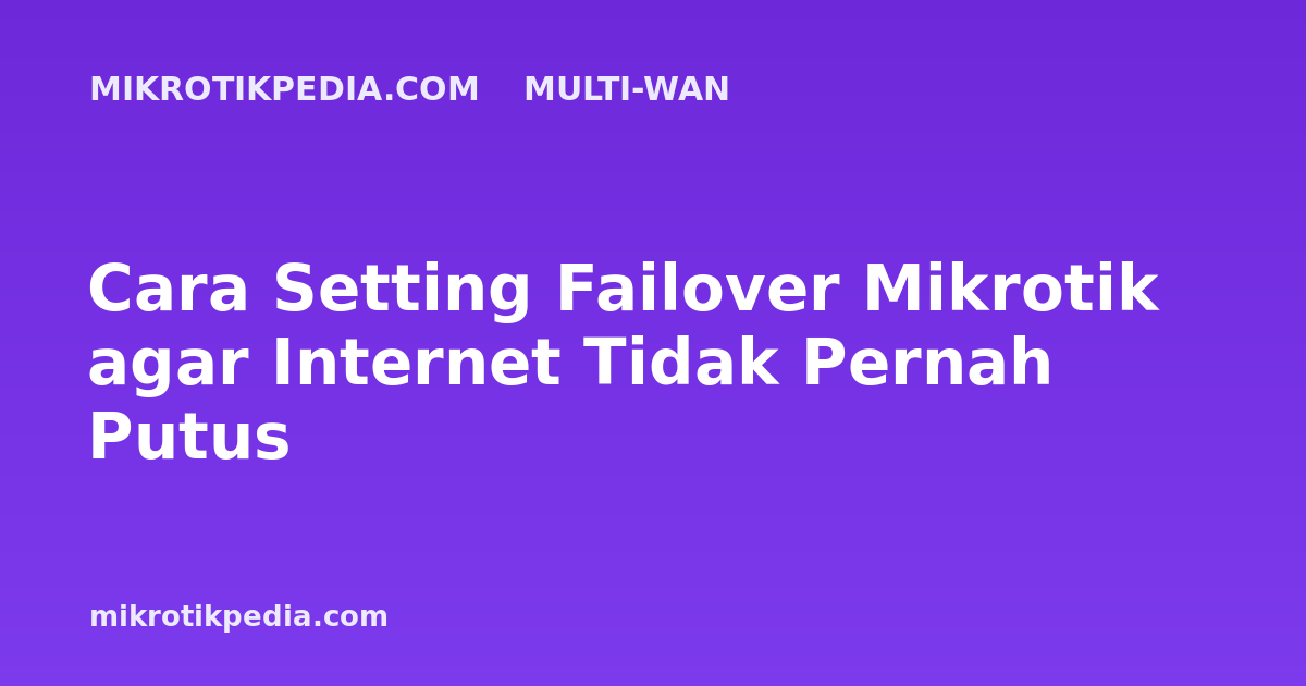 Cara Setting Failover Mikrotik agar Internet Tidak Pernah Putus