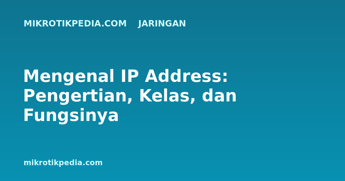 Mengenal IP Address: Pengertian, Kelas, dan Fungsinya